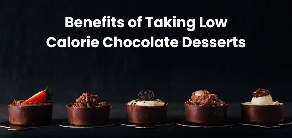 Benefits of Taking Low Calorie Chocolate Desserts