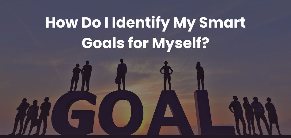 How Do I Identify My Smart Goals for Myself