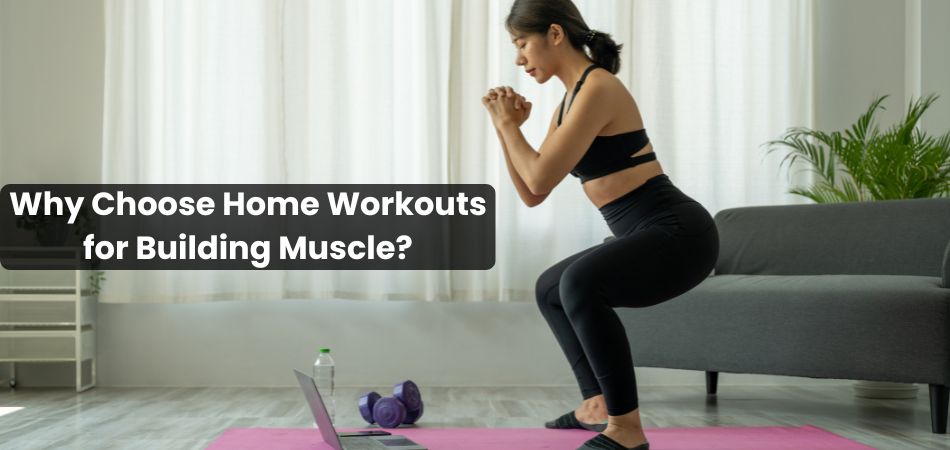 Why Choose Home Workouts for Building Muscle