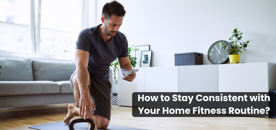 How to Stay Consistent with Your Home Fitness Routine