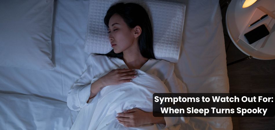 Symptoms to Watch Out For: When Sleep Turns Spooky